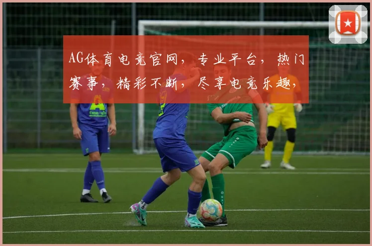 AG体育电竞官网，专业平台，热门赛事，精彩不断，尽享电竞乐趣，赢取丰厚奖励，不容错过
